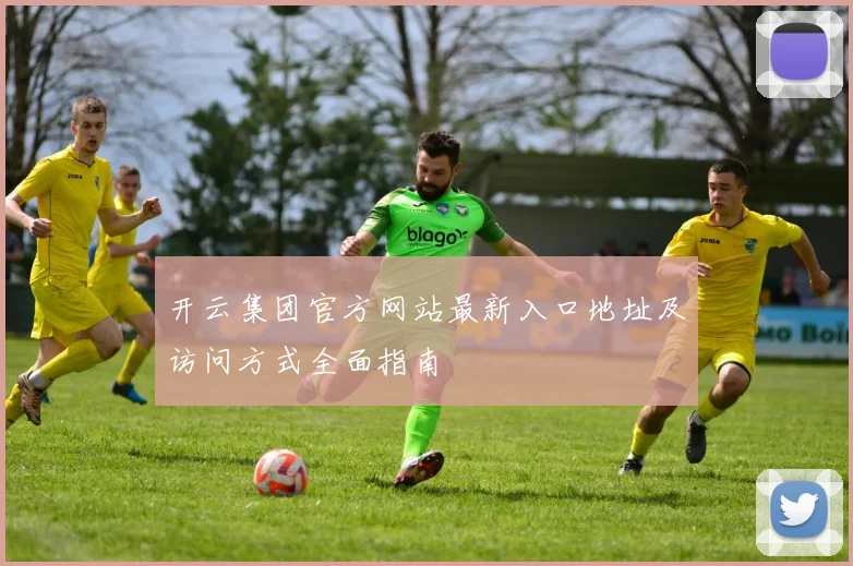 开云集团官方网站最新入口地址及访问方式全面指南