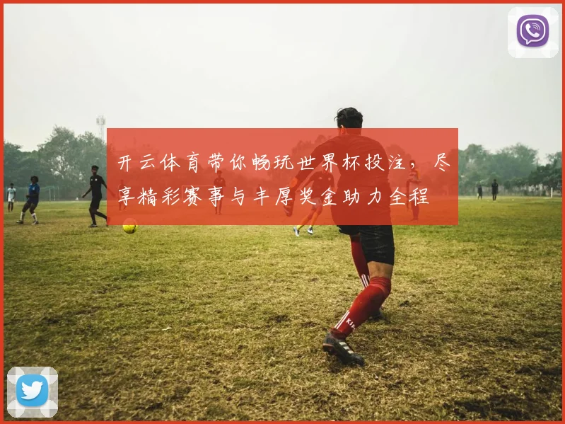 开云体育带你畅玩世界杯投注，尽享精彩赛事与丰厚奖金助力全程