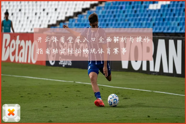 开云体育登录入口全面解析与操作指南助你轻松畅玩体育赛事