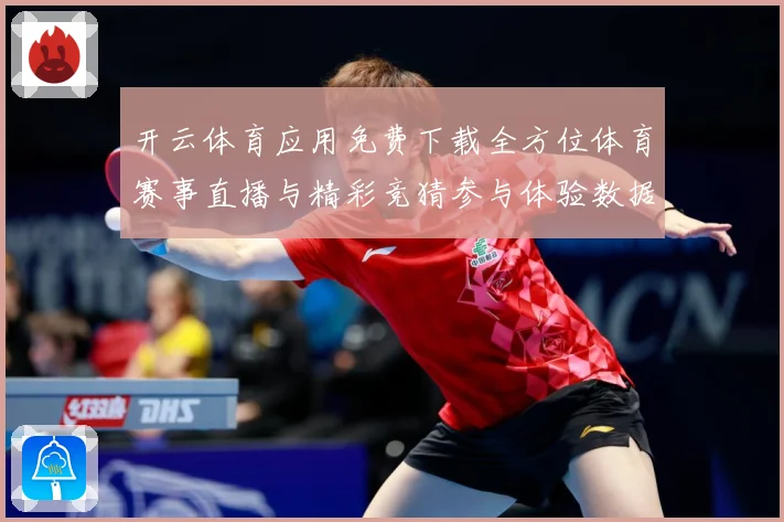 开云体育应用免费下载全方位体育赛事直播与精彩竞猜参与体验数据研判