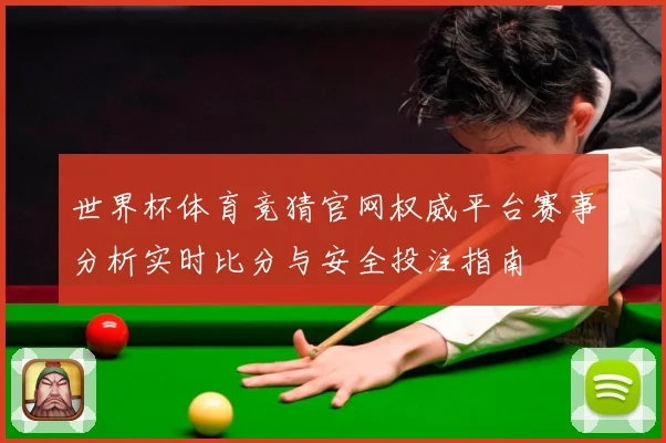 世界杯体育竞猜官网权威平台赛事分析实时比分与安全投注指南