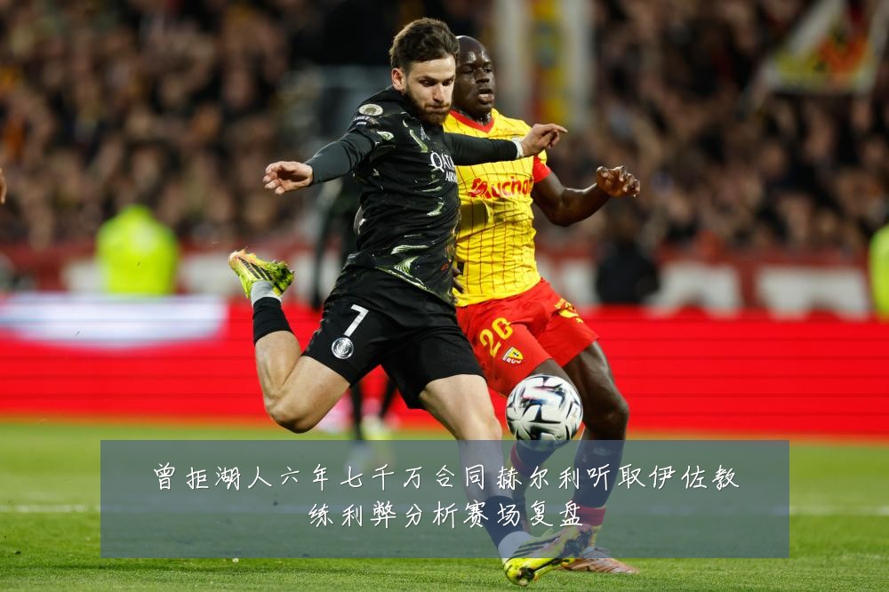 曾拒湖人六年七千万合同赫尔利听取伊佐教练利弊分析赛场复盘