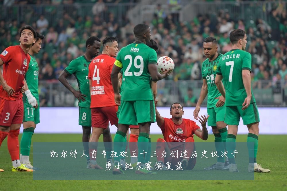 凯尔特人首节狂砍五十三分创造历史仅次于勇士纪录赛场复盘